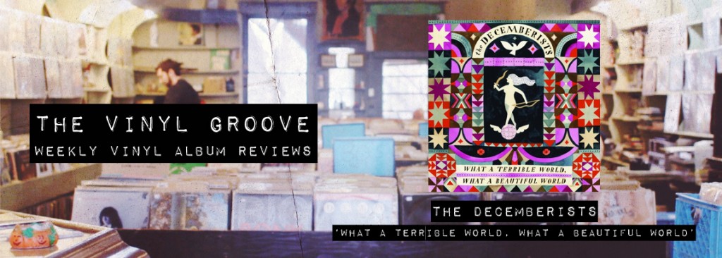 Vinyl Album Review – What a Terrible World, What a Beautiful World – The Decemberists